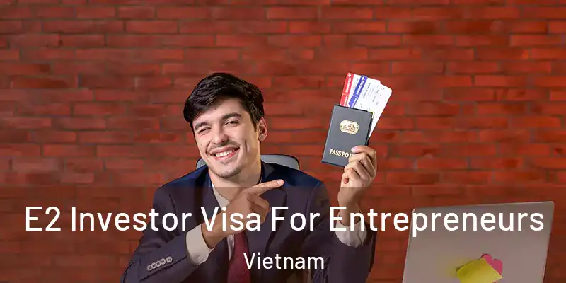  E2 Investor Visa For Entrepreneurs Vietnam