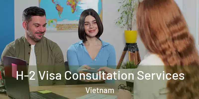 H-2 Visa Consultation Services Vietnam