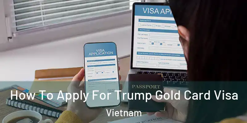  How To Apply For Trump Gold Card Visa Vietnam