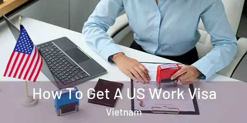  How To Get A US Work Visa Vietnam