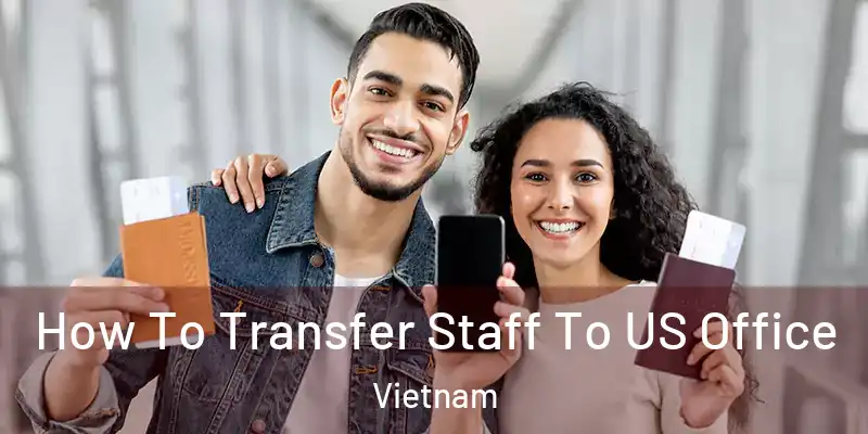  How To Transfer Staff To US Office Vietnam