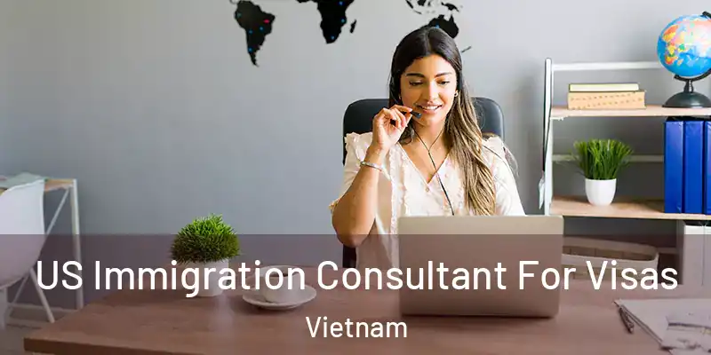  US Immigration Consultant For Visas Vietnam